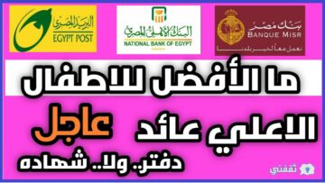 أفضل شهادة ادخار للأطفال في البنوك بأعلى فائدة لتأمين مستقبلهم