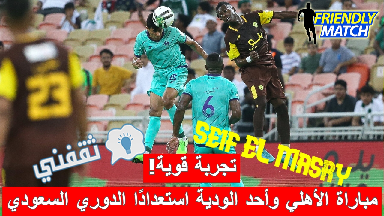 مباراة الأهلي وأحد الودية استعدادًا للدوري السعودي