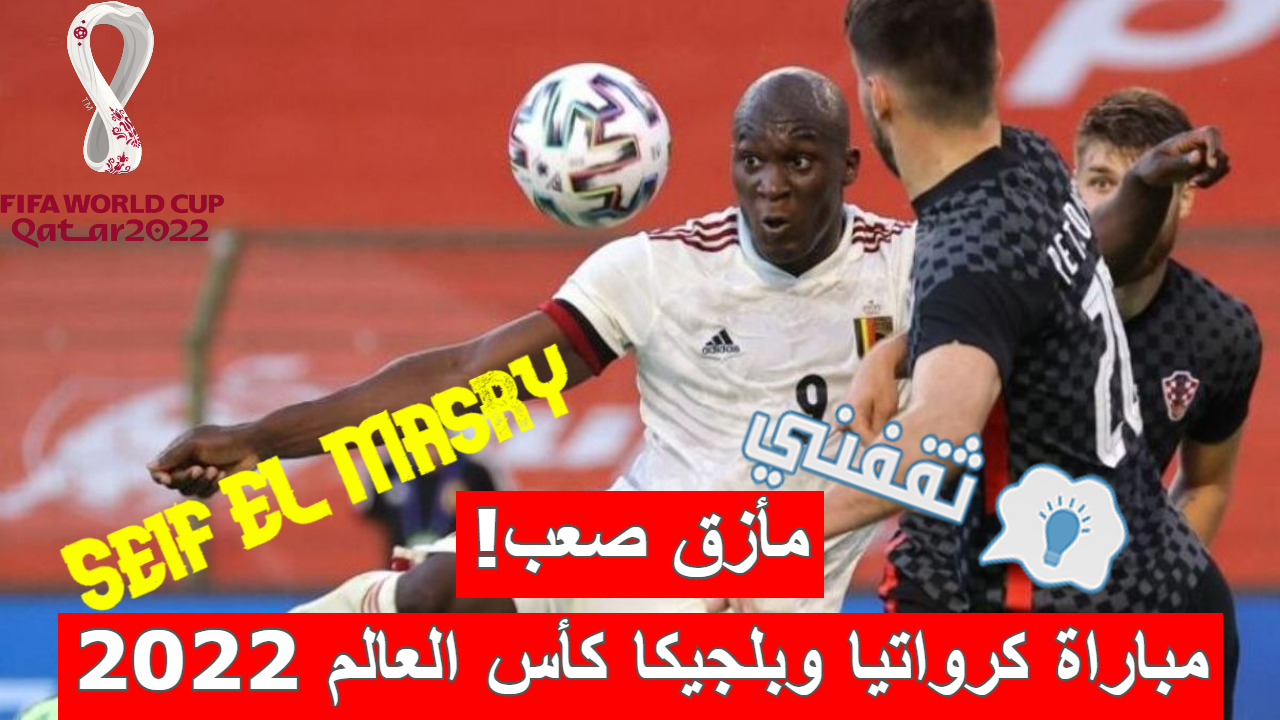 مباراة كرواتيا وبلجيكا في كأس العالم قطر 2022