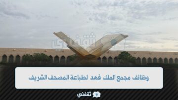 التقديم على وظائف مجمع الملك فهد لطباعة المصحف الشريف 33 وظيفة مالية وإدارية