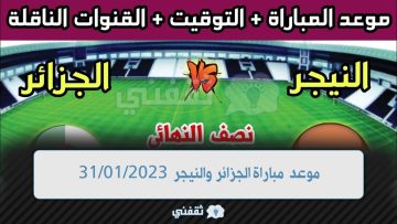 موعد مباراة الجزائر والنيجر 2023/01/31 في الدور نصف النهائي التشكيل والقنوات الناقلة