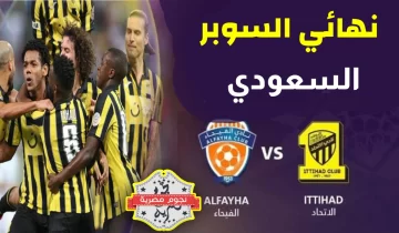 موعد نهائي كاس السوبر السعودي و كيفية حجز تذاكر المباراة والقنوات الناقلة لمباراة الاتحاد والفيحاء 2023