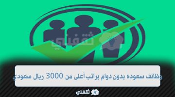 وظائف سعوده بدون دوام براتب أعلى من 3000 ريال سعودي