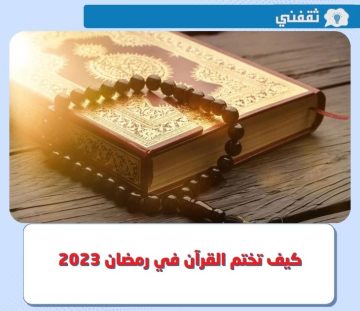 كيف تختم القرآن في رمضان 2023 بطريقة سهلة ومُبسطة ؟