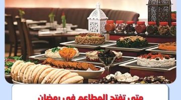 متى تفتح المطاعم السعودية في رمضان 2023 - 1444 ؟