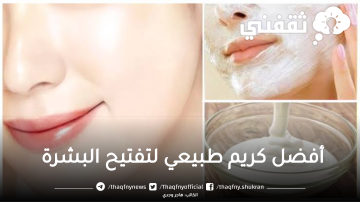 أفضل كريم طبيعي لتفتيح البشرة وتغذيتها وترطيبها بدون مواد حافظة استعيدي نضارتك خلال أيام