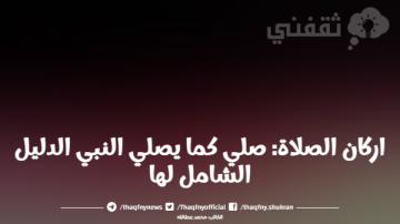 اركان الصلاة: صلي كما يصلي النبي الدليل الشامل لها