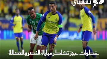 خطوات حجز تذاكر مباراة النصر والعدالة 