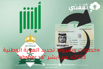 «خطوات وشروط تجديد الهوية الوطنية 2023» عبر أبشر “absher.sa”