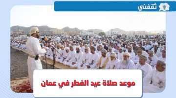 موعد صلاة عيد الفطر 2023 عمان .. توقيت صلاة العيد في مسقط وظفار وكافة المدن