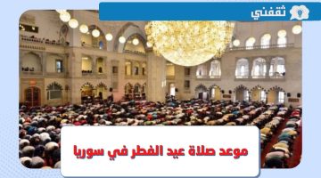 موعد صلاة عيد الفطر 2023 سوريا .. توقيت صلاة العيد في دمشق وحلب وإدلب وكافة المدن