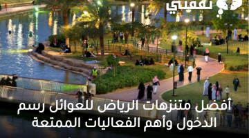 أفضل-متنزهات-الرياض-للعوائل-رسم-الدخول-وأهم-الفعاليات-الممتعة (1)