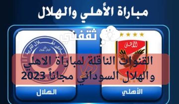 هُنا .. القنوات الناقلة لمباراة الاهلي والهلال السوداني مجاناً 2023 في منافسات دوري أبطال إفريقيا