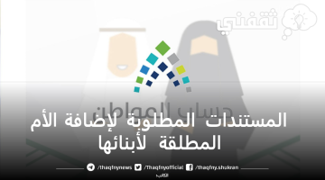 المستندات المطلوبة لإضافة الأم المطلقة لأبنائها