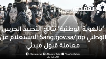 "بالهوية الوطنية" رابط نتائج تجنيد الحرس الوطني Sang.gov.sa/jop كيفية الاستعلام عن معاملة برقم السجل