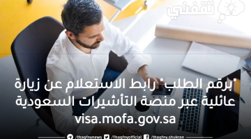 "برقم الطلب" رابط الاستعلام عن زيارة عائلية عبر منصة التأشيرات السعودية visa.mofa.gov.sa