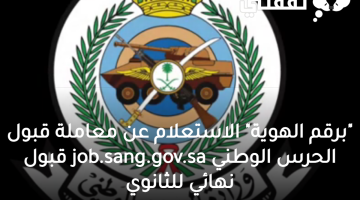 "برقم الهوية" رابط معاملة قبول الحرس الوطني للثانوي JOB.sang.gov.sa رسالة أداء المقابلة الشخصية