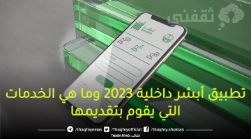 تطبيق أبشر داخلية 2023 وما هي الخدمات التي يقوم بتقديمها