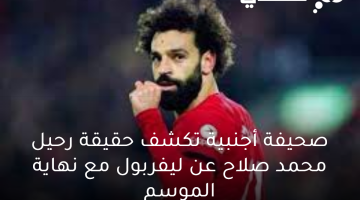 صحيفة أجنبية تكشف حقيقة رحيل محمد صلاح عن ليفربول مع نهاية الموسم