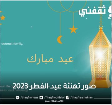 صور تهنئة عيد الفطر المبارك 2023 وأجمل بطاقات ورمزيات للاحتفال