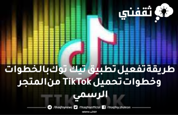 طريقة تفعيل تطبيق تيك توك بالخطوات وخطوات تحميل TikTok من المتجر الرسمي
