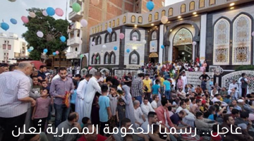 رسمياً.. الحكومة المصرية تُعلن موعد إجازة عيد الفطر