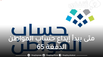 متى يبدأ إيداع حساب المواطن الدفعة 65