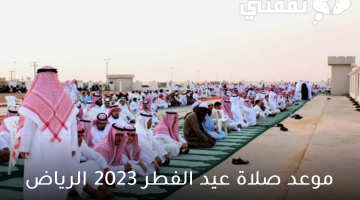 موعد صلاة عيد الفطر 2023 الرياض