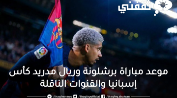 موعد مباراة برشلونة وريال مدريد كأس إسبانيا والقنوات الناقلة