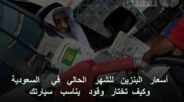 أسعار البنزين للشهر الحالي في السعودية وكيف تختار وقود يناسب سيارتك