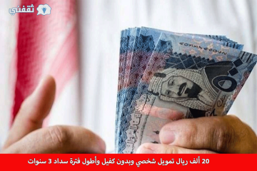 هل راتبك 3500 ريال؟ .. احصل الآن على 20 ألف ريال تمويل شخصي وبدون كفيل وأطول فترة سداد 3 سنوات