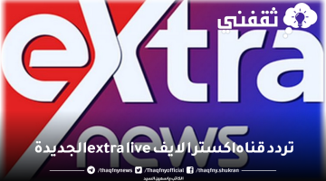 استقبل الآن تردد قناه اكسترا لايف extra live الجديدة 2023 على النايل سات