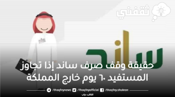 حقيقة وقف صرف ساند إذا تجاوز المستفيد ٦٠ يوم خارج المملكة