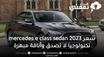 سعر mercedes e class sedan 2023 تكنولوجيا لا تصدق وأناقة مبهرة