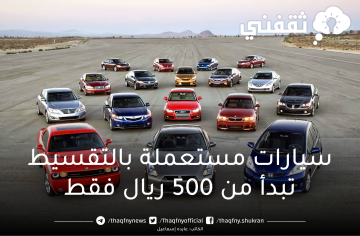 سيارات مستعملة بالتقسيط بمقدم بسيط بتكلفة تبدأ من 500 ريال فقط