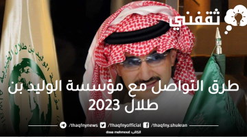 طرق التواصل مع مؤسسة الوليد بن طلال 2023