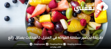 طريقة تحضير سلطة الفواكه في المنزل كالمحلات بمذاق رائع
