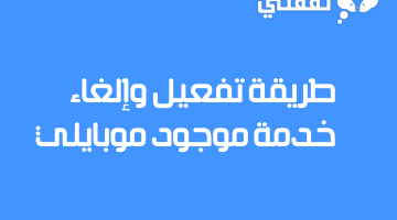 طريقة تفعيل وإلغاء خدمة موجود موبايلي