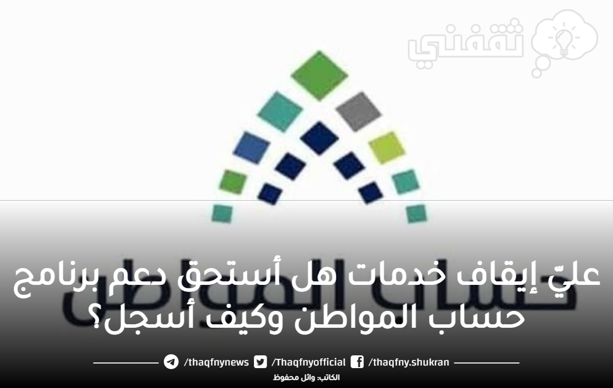 عليّ إيقاف خدمات هل يمنع دعم حساب المواطن "طريقة التسجيل" موعد نزول الدورة عليّ إيقاف خدمات هل أستحق دعم برنامج حساب المواطن وكيف أسجل؟
