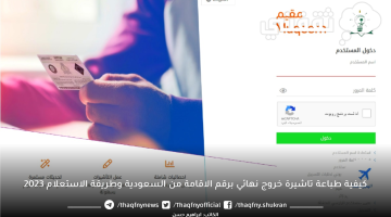 كيفية طباعة تاشيرة خروج نهائي برقم الاقامة من السعودية وطريقة الاستعلام 2023