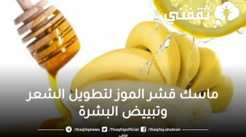 ماسك قشر الموز لتطويل الشعر وتبييض البشرة بالخطوات لتحضير وصفات سهلة وغير مكلفة