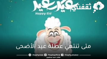 متى تنتهي عطلة عيد الأضحى