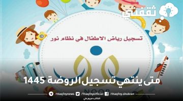 متى ينتهي تسجيل الروضة 1445