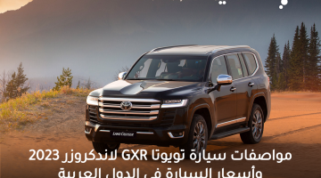 مواصفات سيارة تويوتا GXR لاندكروزر 2023 وأسعار السيارة في الدول العربية