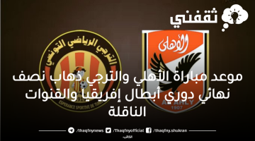 موعد مباراة الأهلي والترجي ذهاب نصف نهائي دوري أبطال إفريقيا والقنوات الناقلة