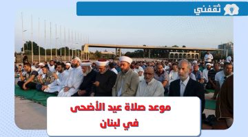 موعد صلاة عيد الأضحى 2023 لبنان .. وقت صلاة العيد في بعلبك وطرابلس وكافة المحافظات