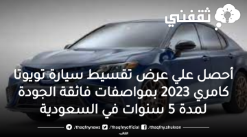 أحصل علي عرض تقسيط سيارة تويوتا كامري 2023 بمواصفات فائقة الجودة لمدة 5 سنوات في السعودية