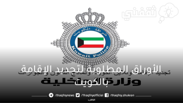 الأوراق والمستندات المطلوبة لتجديد الإقامة الخاصة بالمقمين داخل الكويت