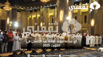 اي ساعه موعد صلاة عيد الأضحى في الكويت 2023