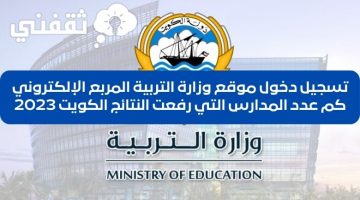 كم عدد المدارس التي رفعت النتائج الكويت نتائج طلاب الكويت 2023 بالرقم المدني تسجيل دخول المربع الإلكتروني